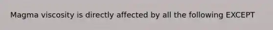 Magma viscosity is directly affected by all the following EXCEPT