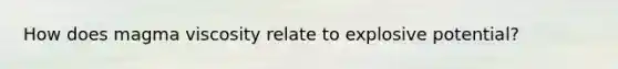 How does magma viscosity relate to explosive potential?