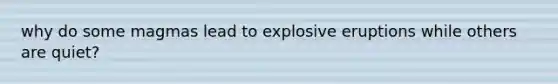 why do some magmas lead to explosive eruptions while others are quiet?