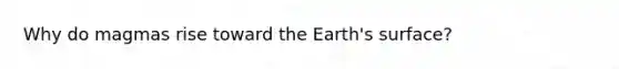 Why do magmas rise toward the Earth's surface?