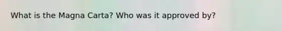 What is the Magna Carta? Who was it approved by?
