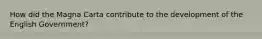 How did the Magna Carta contribute to the development of the English Government?