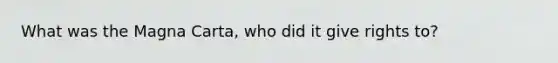 What was the Magna Carta, who did it give rights to?