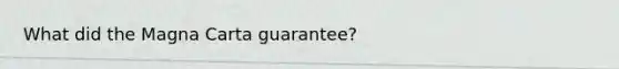What did the Magna Carta guarantee?