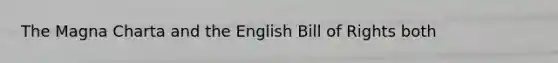 The Magna Charta and the English Bill of Rights both