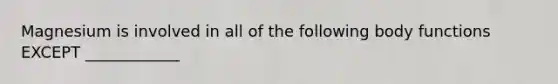 Magnesium is involved in all of the following body functions EXCEPT ____________