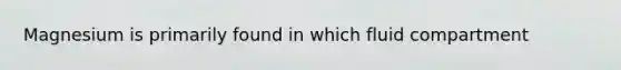 Magnesium is primarily found in which fluid compartment
