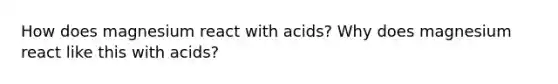 How does magnesium react with acids? Why does magnesium react like this with acids?