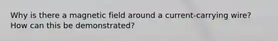 Why is there a magnetic field around a current-carrying wire? How can this be demonstrated?