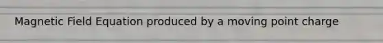 Magnetic Field Equation produced by a moving point charge