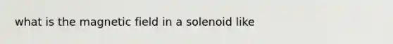 what is the magnetic field in a solenoid like