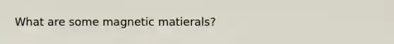 What are some magnetic matierals?