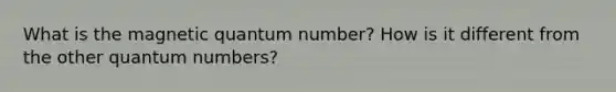 What is the magnetic quantum number? How is it different from the other quantum numbers?