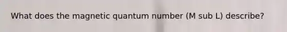 What does the magnetic quantum number (M sub L) describe?