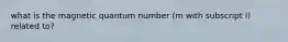 what is the magnetic quantum number (m with subscript l) related to?