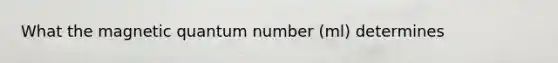 What the magnetic quantum number (ml) determines