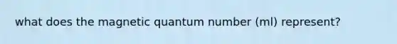 what does the magnetic quantum number (ml) represent?