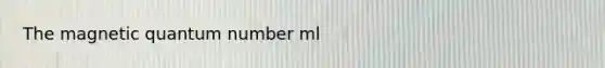 The magnetic quantum number ml