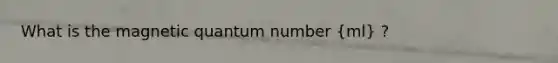 What is the magnetic quantum number (ml) ?