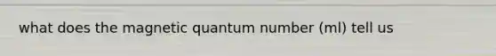 what does the magnetic quantum number (ml) tell us