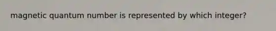 magnetic quantum number is represented by which integer?
