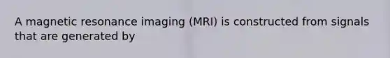 A magnetic resonance imaging (MRI) is constructed from signals that are generated by