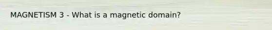 MAGNETISM 3 - What is a magnetic domain?