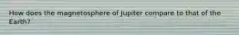 How does the magnetosphere of Jupiter compare to that of the Earth?