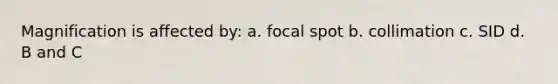 Magnification is affected by: a. focal spot b. collimation c. SID d. B and C