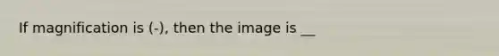 If magnification is (-), then the image is __