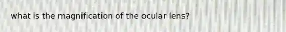 what is the magnification of the ocular lens?