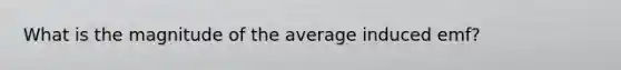 What is the magnitude of the average induced emf?