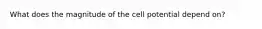 What does the magnitude of the cell potential depend on?