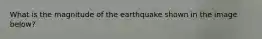 What is the magnitude of the earthquake shown in the image below?