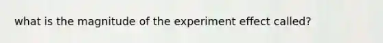 what is the magnitude of the experiment effect called?