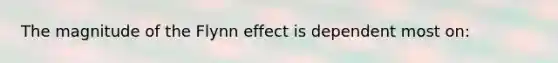 The magnitude of the Flynn effect is dependent most on: