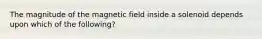 The magnitude of the magnetic field inside a solenoid depends upon which of the following?