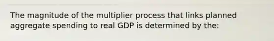 The magnitude of the multiplier process that links planned aggregate spending to real GDP is determined by the: