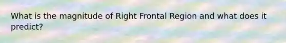 What is the magnitude of Right Frontal Region and what does it predict?