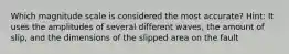 Which magnitude scale is considered the most accurate? Hint: It uses the amplitudes of several different waves, the amount of slip, and the dimensions of the slipped area on the fault