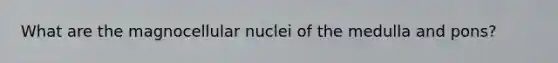 What are the magnocellular nuclei of the medulla and pons?