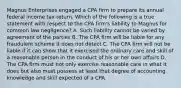 Magnus Enterprises engaged a CPA firm to prepare its annual federal income tax return. Which of the following is a true statement with respect to the CPA firm's liability to Magnus for common law negligence? A. Such liability cannot be varied by agreement of the parties B. The CPA firm will be liable for any fraudulent scheme it does not detect C. The CPA firm will not be liable if it can show that it exercised the ordinary care and skill of a reasonable person in the conduct of his or her own affairs D. The CPA firm must not only exercise reasonable care in what it does but also must possess at least that degree of accounting knowledge and skill expected of a CPA