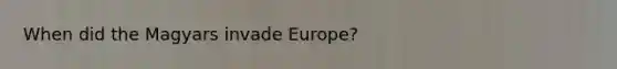 When did the Magyars invade Europe?