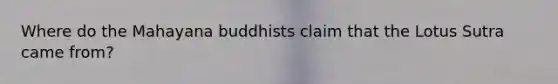 Where do the Mahayana buddhists claim that the Lotus Sutra came from?