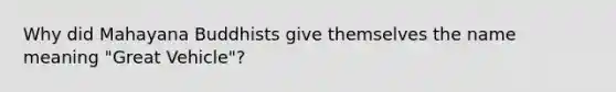 Why did Mahayana Buddhists give themselves the name meaning "Great Vehicle"?