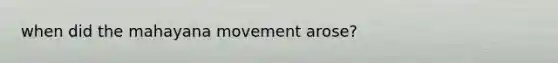 when did the mahayana movement arose?