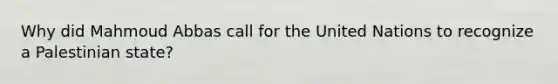 Why did Mahmoud Abbas call for the United Nations to recognize a Palestinian state?