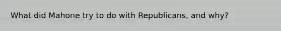 What did Mahone try to do with Republicans, and why?