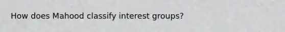 How does Mahood classify interest groups?