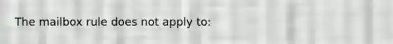 The mailbox rule does not apply to: